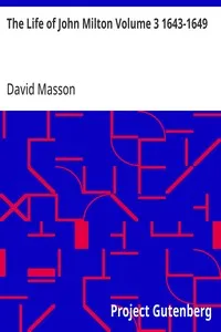 The Life of John Milton Volume 3 1643-1649: Narrated in Connexion with the Political, Ecclesiastical, and Literary History of His Time — David Masson cover