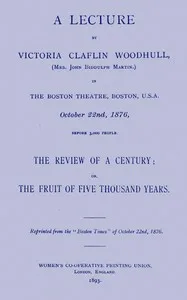 A lecture by Victoria Claflin Woodhull ...: The review of a century; or, the fruit of five thousand years — Victoria C. (Victoria Claflin) Woodhull cover
