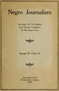 Negro Journalism: An Essay on the History and Present Conditions of the Negro Press — George William Gore cover