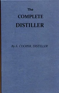 The Complete Distiller: Containing, I. The method of performing the various processes of distillation, with descriptions of the several instruments: the whole doctrine of fermentation: the manner of drawing spirits from malt, raisins, molasses, sugar — A. (Ambrose) Cooper cover