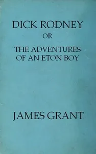 Dick Rodney; or, The Adventures of an Eton Boy — James Grant cover