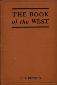 The Book of the West: The story of western Canada, its birth and early adventures, its youthful combats, its peaceful settlement, its great transformation, and its present ways — Howard Angus Kennedy cover