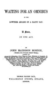 Waiting for an Omnibus in the Lowther Arcade on a Rainy Day: A Farce, in One Act — John Maddison Morton cover
