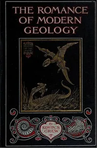 The Romance of Modern Geology: Describing in simple but exact language the making of the earth with some account of prehistoric animal life — Edwin Sharpe Grew cover