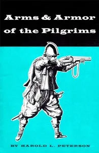 Arms and Armor of the Pilgrims, 1620-1692 — Harold L. (Harold Leslie) Peterson cover