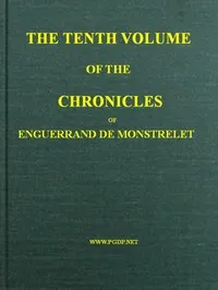 The chronicles of Enguerrand de Monstrelet, Vol. 10 [of 13] : $b containing an account of the cruel civil wars between the houses of Orleans and Burgundy, of the possession of Paris and Normandy by the English, their expulsion thence, and of other me — Enguerrand de Monstrelet cover