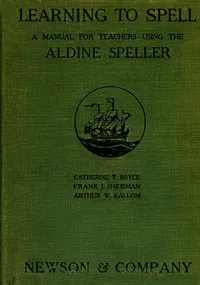 Learning to Spell: A Manual for Teachers Using the Aldine Speller cover