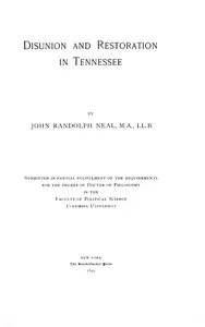 Disunion and Restoration in Tennessee: Submitted in Partial Fulfillment of the Requirements for the Degree of Doctor of Philosophy in the Faculty of Political Science, Columbia University — John Randolph Neal cover