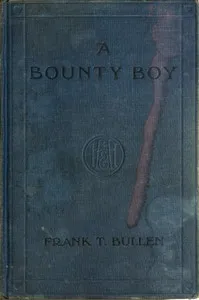 A Bounty Boy: Being Some Adventures of a Christian Barbarian on an Unpremeditated Trip Round the World — Frank Thomas Bullen cover