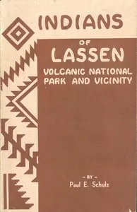 Indians of Lassen Volcanic National Park and Vicinity — Paul E. Schulz cover