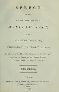 Speech of the Right Honourable William Pitt, in the House of Commons, Thursday, January 31, 1799: On offering to the House the resolutions which he proposed as the basis of an union between Great Britain and Ireland: Fifth Edition. — William Pitt cover