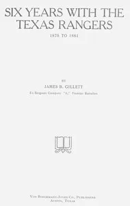 Six Years with the Texas Rangers, 1875 to 1881 — James B. Gillett cover