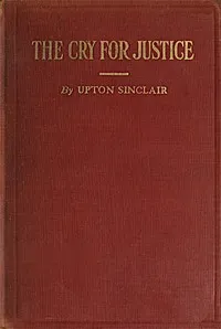 The Cry for Justice: An Anthology of the Literature of Social Protest: The writings of philosophers, poets, novelists, social reformers, and others who have voiced the struggle against social injustice; selected from twenty-five languages; covering a — Anonymous cover