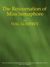 The Rejuvenation of Miss Semaphore: A Farcical Novel — Charlotte O'Conor Eccles cover