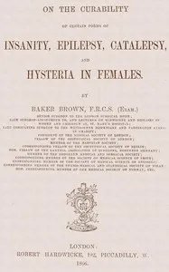 On the Curability of Certain Forms of Insanity, Epilepsy, Catalepsy, and Hysteria in Females — Isaac Baker Brown cover