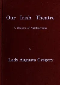 Our Irish Theatre: A chapter of autobiography — Lady Gregory cover