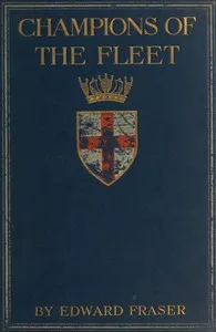 Champions of the fleet : $b Captains and men-of-war and days that helped to make the empire — Edward Fraser cover