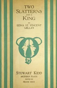 Two Slatterns and a King: A Moral Interlude — Edna St. Vincent Millay cover
