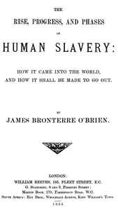 The rise, progress, and phases of human slavery: How it came into the world and how it shall be made to go out — James Bronterre O'Brien cover