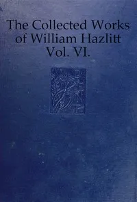 The collected works of William Hazlitt, Vol. 06 (of 12) — William Hazlitt cover