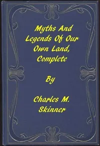 Myths and Legends of Our Own Land — Complete — Charles M. (Charles Montgomery) Skinner cover