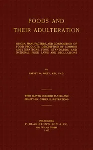 Foods and Their Adulteration: Origin, Manufacture, and Composition of Food Products; Description of Common Adulterations, Food Standards, and National Food Laws and Regulations — Harvey Washington Wiley cover