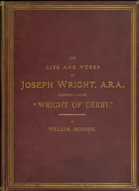 The Life and Works of Joseph Wright, A.R.A., commonly called "Wright of Derby" cover