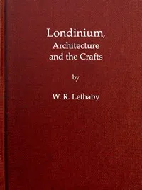 Londinium, Architecture and the Crafts — W. R. (William Richard) Lethaby cover