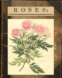 Roses: or, a Monograph of the Genus Rosa cover