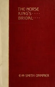 The Norse king's bridal : $b Translations from the Danish and old Norse, with original ballads — E. M. (Eleanor Mary‏) Smith-Dampier cover