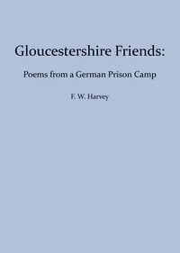 Gloucestershire Friends: Poems From a German Prison Camp — F. W. (Frederick William) Harvey cover