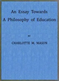 An Essay Towards a Philosophy of Education: A Liberal Education for All — Charlotte M. (Charlotte Maria) Mason cover