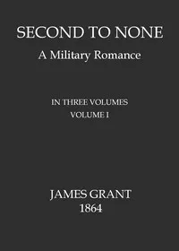 Second to None: A Military Romance, Volume 1 (of 3) — James Grant cover