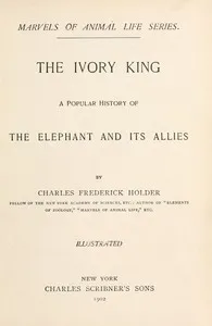 The ivory king : $b A popular history of the elephant and its allies — Charles Frederick Holder cover