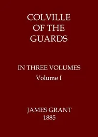 Colville of the Guards, Volume 1 (of 3) — James Grant cover