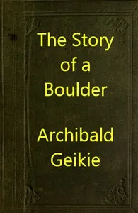 The Story of a Boulder; or, Gleanings from the Note-book of a Field Geologist — Archibald Geikie cover