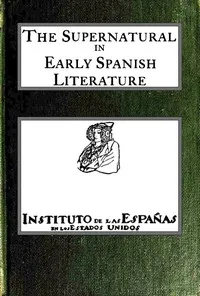 The supernatural in early Spanish literature, studied in the works of the court of Alfonso X, el Sabio — Frank Callcott cover
