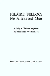Hilaire Belloc: No Alienated Man; A Study in Christian Integration — Frederick D. Wilhelmsen cover