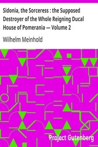 Sidonia, the Sorceress : the Supposed Destroyer of the Whole Reigning Ducal House of Pomerania — Volume 2 — Wilhelm Meinhold cover