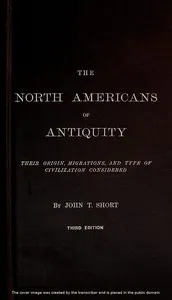 The North Americans of Antiquity: Their origin, migrations, and type of civilization considered cover