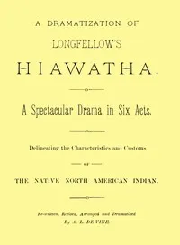 A dramatization of Longfellow's Hiawatha: A spectacular drama in six acts — Henry Wadsworth Longfellow cover
