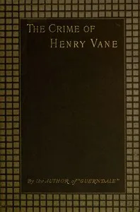 The Crime of Henry Vane: A Study with a Moral — Frederic Jesup Stimson cover