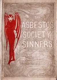 The Asbestos Society of Sinners: detailing the diversions of Dives and others on the playground of Pluto, with some broken threads of drop-stitch history, picked up by a newspaper man in Hades and woven into a Stygian nights' entertainment — Lawrence Daniel Fogg cover
