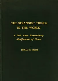 The Strangest Things in the World: A Book About Extraordinary Manifestations of Nature cover