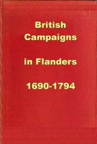 British Campaigns in Flanders 1690-1794: Being Extracts from "A History of the British Army" cover