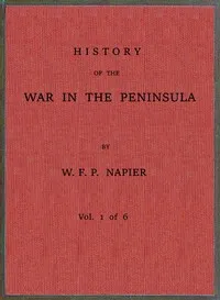 History of the war in the Peninsula and in the south of France from the year 1807 to the year 1814, vol. 1 — William Francis Patrick Napier cover
