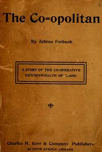 The Co-opolitan: A Story of the Co-operative Commonwealth of Idaho — Zebina Forbush cover