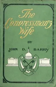 The congressman's wife, a story of American politics — John D. (John Daniel) Barry cover