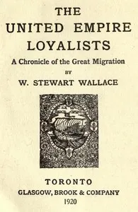 The United Empire Loyalists: A Chronicle of the Great Migration [1920 ed.] — W. Stewart (William Stewart) Wallace cover