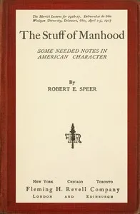 The Stuff of Manhood: Some Needed Notes in American Character — Robert E. (Robert Elliott) Speer cover